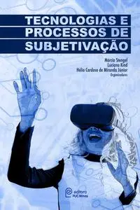 «Tecnologias e processos de subjetivação» by Hélio Cardoso de Miranda Júnior, Luciana Kind, Márcia Stengel