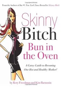 Skinny Bitch Bun in the Oven: A Gutsy Guide to Becoming One Hot (and Healthy) Mother! (repost)