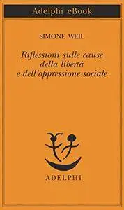 Simone Weil - Riflessioni sulle cause della libertà e dell'oppressione sociale