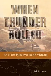 When Thunder Rolled: An F-105 Pilot over North Vietnam