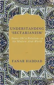 Understanding 'Sectarianism': Sunni-Shi'a Relationsin the Modern Arab World (Repost)