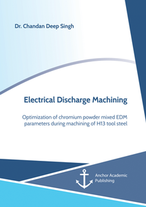 Electrical Discharge Machining : Optimization of Chromium Powder Mixed EDM Parameters During Machining of H13 Tool Steel