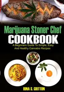 «Marijuana Stoner Chef Cookbook» by Rina S. Gritton