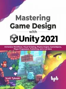 Mastering Game Design with Unity 2021: Immersive Workflows, Visual Scripting, Physics Engine, GameObjects