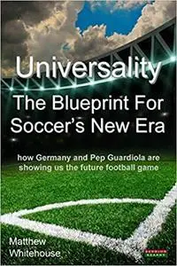 Universality - The Blueprint for Soccer's New Era: How Germany and Pep Guardiola Are Showing Us the Future Football Game