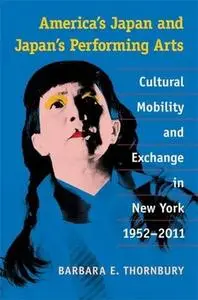 America’s Japan and Japan’s Performing Arts: Cultural Mobility and Exchange in New York, 1952-2011