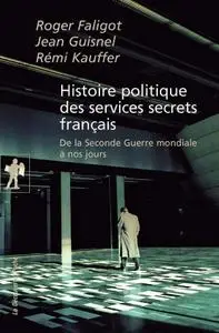 Roger Faligot, Rémi Kauffer, Jean Guisnel, "Histoire politique des services secrets français"