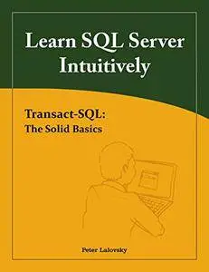 Learn SQL Server Intuitively: Transact-SQL: The Solid Basics