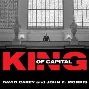 King of Capital: The Remarkable Rise, Fall, and Rise Again of Steve Schwarzman and Blackstone [Audiobook]