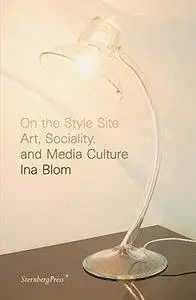 On the Style Site: Art, Sociality, and Media Culture