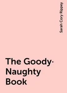 «The Goody-Naughty Book» by Sarah Cory Rippey