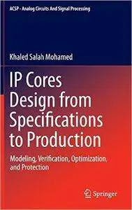 IP Cores Design from Specifications to Production: Modeling, Verification, Optimization, and Protection