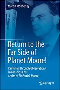 Return to the Far Side of Planet Moore!: Rambling Through Observations, Friendships and Antics of Sir Patrick Moore (Repost)