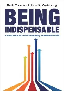 Being Indispensable: A School Librarian's Guide to Becoming an Invaluable Leader (repost)