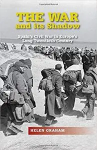 The War and Its Shadow: Spain's Civil War in Europe's Long Twentieth Century