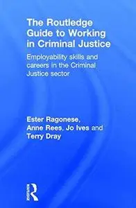 The Routledge Guide to Working in Criminal Justice: Employability skills and careers in the Criminal Justice sector