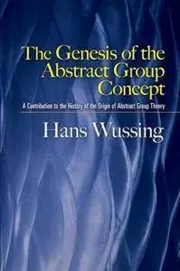 The Genesis of the Abstract Group Concept: A Contribution to the History of the Origin of Abstract Group Theory