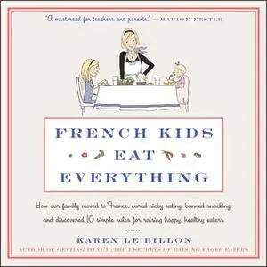 «French Kids Eat Everything: How Our Family Moved to France, Cured Picky Eating, Banned Snacking, and Discovered 10 Simp
