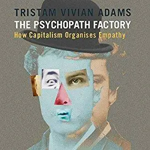 The Psychopath Factory: How Capitalism Organises Empathy [Audiobook]