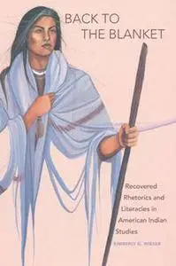 Back to the Blanket : Recovered Rhetorics and Literacies in American Indian Studies