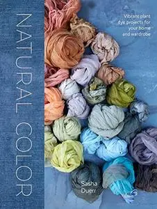 Natural Color: Vibrant Plant Dye Projects for Your Home and Wardrobe (Repost)