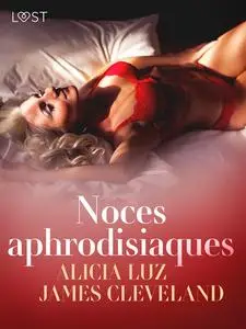 «Noces aphrodisiaques – Une nouvelle érotique» by Alicia Luz, James Cleveland