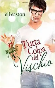 Eli Easton - Tutta colpa del vischio