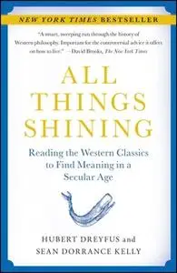 «All Things Shining: Reading the Western Classics to Find Meaning in a Secular Age» by Hubert Dreyfus,Sean Dorrance Kell