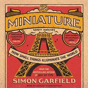 In Miniature: How Small Things Illuminate the World [Audiobook]