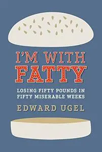 I'm With Fatty: Losing Fifty Pounds in Fifty Miserable Weeks