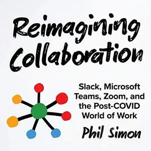 Reimagining Collaboration: Slack, Microsoft Teams, Zoom, and the Post-COVID World of Work [Audiobook]