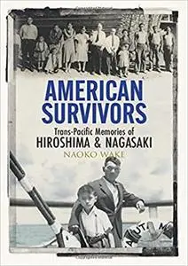 American Survivors: Trans-Pacific Memories of Hiroshima and Nagasaki