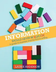 Information Should Never Be Random: A Guide to Business and Technical Writing