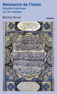 Naissance de l'islam : Enquête historique sur les origines - Michel Orcel