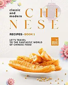 Classic and Modern Chinese Recipes