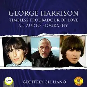 «George Harrison Timeless Troubadour of Love - An Audio Biography» by Geoffrey Giuliano