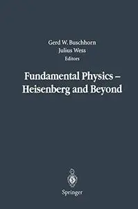 Fundamental Physics — Heisenberg and Beyond