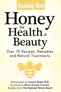 Cooking Well: Honey for Health & Beauty: Over 75 Recipes, Remedies and Natural Treatments (repost)