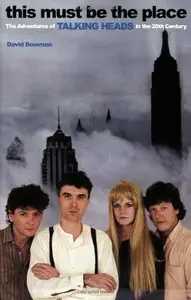 This Must Be the Place: The Adventures of Talking Heads in the Twentieth Century