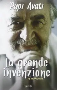 Pupi Avati - La grande invenzione, Un'autobiografia