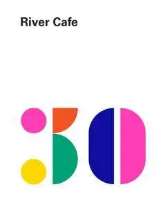 River Cafe 30: Simple Italian recipes from an iconic restaurant