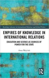 Empires of Knowledge in International Relations: Education and Science as Sources of Power for the State