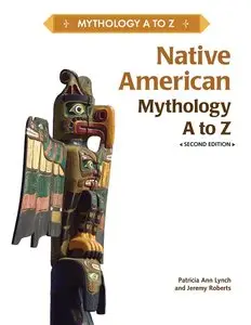 Native American Mythology A to Z by Patricia Ann Lynch and Jeremy Roberts and Patricia Ann Lynch (Repost)