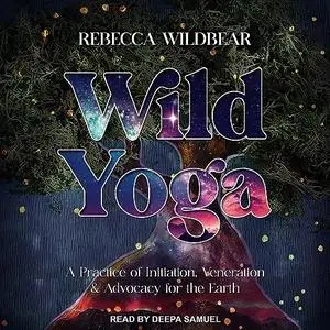 Wild Yoga: A Practice of Initiation, Veneration & Advocacy for the Earth [Audiobook]