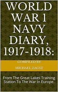 World War 1 Navy Diary, 1917-1918: From The Great Lakes Training Station To The War In Europe