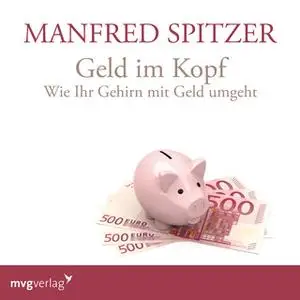 «Geld im Kopf: Wie Ihr Gehirn mit Geld umgeht» by Manfred Spitzer