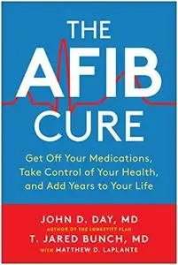 The AFib Cure: Get Off Your Medications, Take Control of Your Health, and Add Years to Your Life