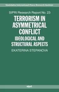 Terrorism in Asymmetric Conflict: Ideological and Structural Aspects (Sipri Research Reports)