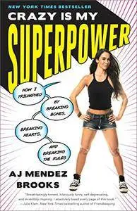 Crazy Is My Superpower: How I Triumphed by Breaking Bones, Breaking Hearts, and Breaking the Rules [Audiobook]