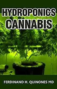 Hydroponics Cannabis: The Complete Guide on How to Grow Cannabis Indoor and Outdoor